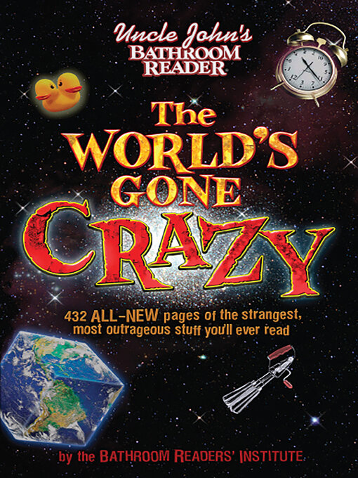 Title details for Uncle John's Bathroom Reader the World's Gone Crazy by Bathroom Readers' Institute - Available